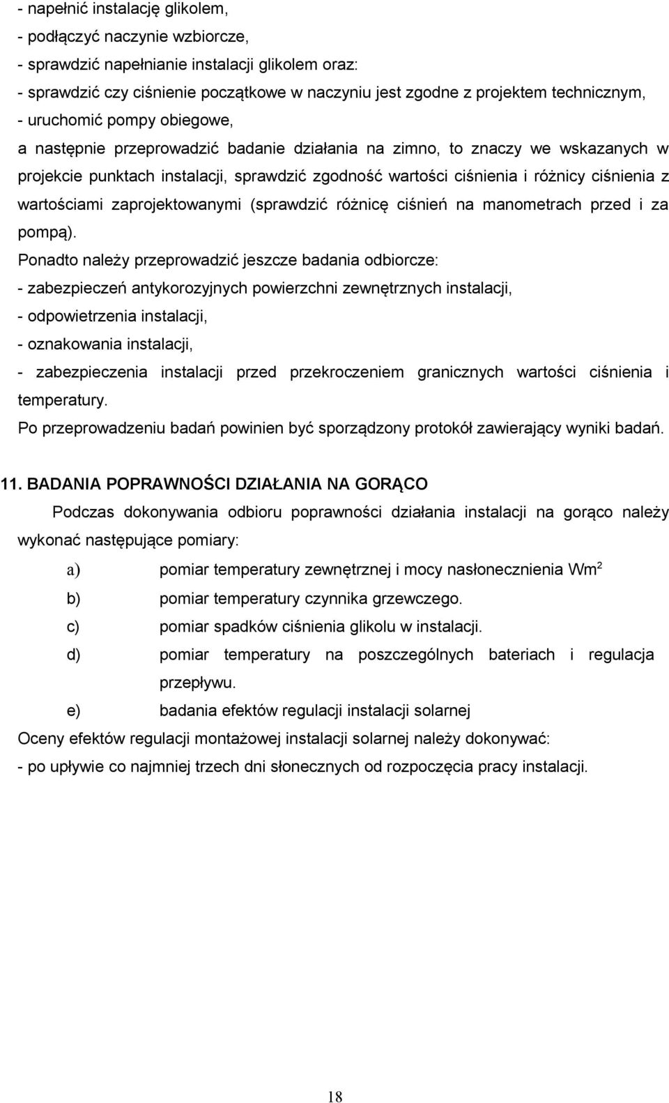 wartościami zaprojektowanymi (sprawdzić różnicę ciśnień na manometrach przed i za pompą).