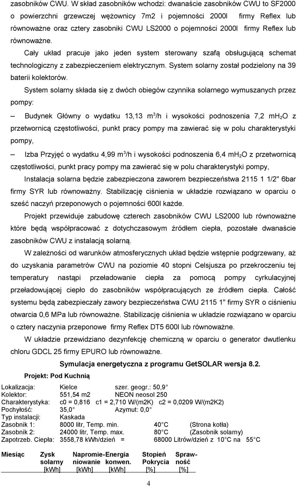 firmy Reflex lub równoważne. Cały układ pracuje jako jeden system sterowany szafą obsługującą schemat technologiczny z zabezpieczeniem elektrycznym.