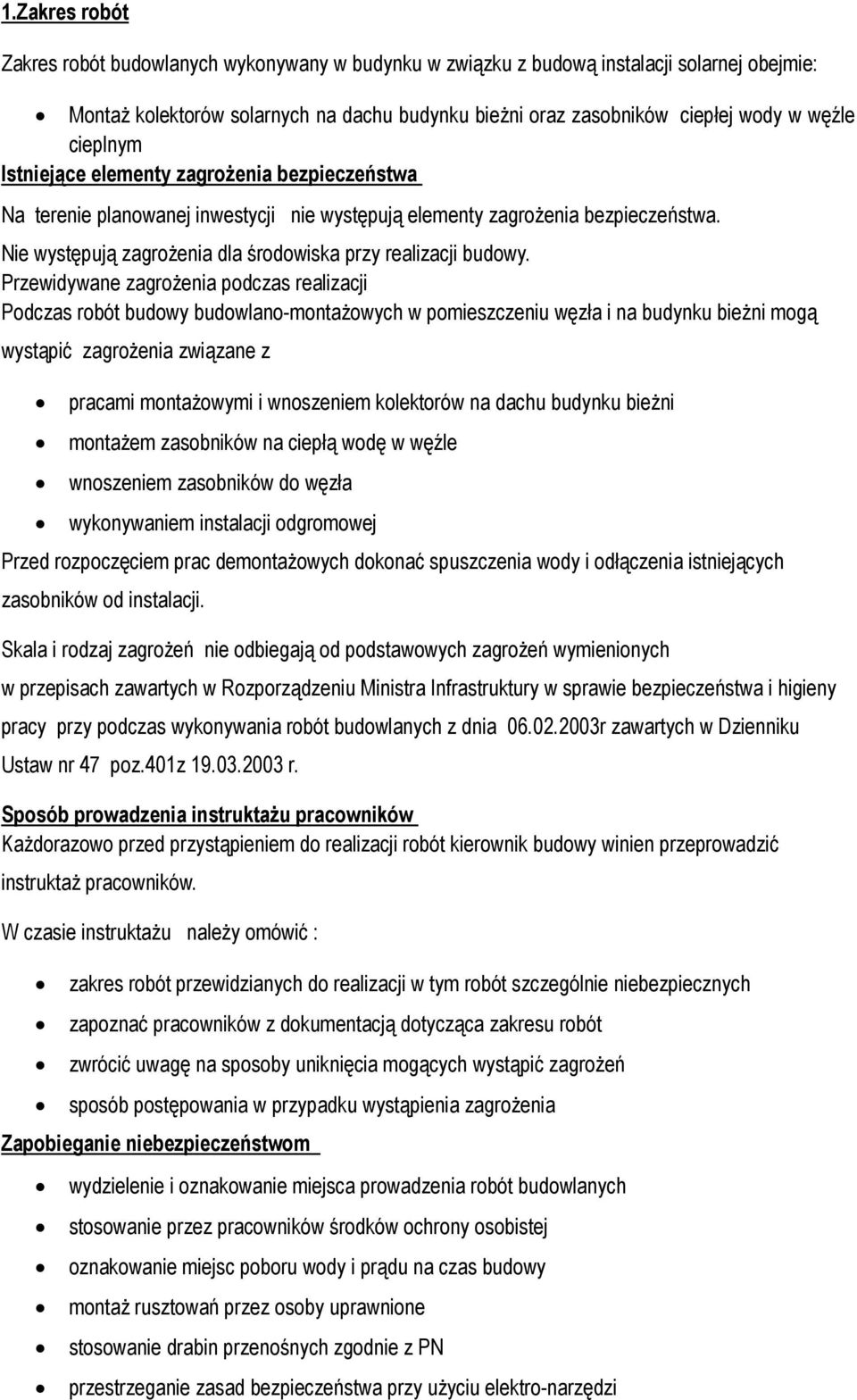 Nie występują zagrożenia dla środowiska przy realizacji budowy.