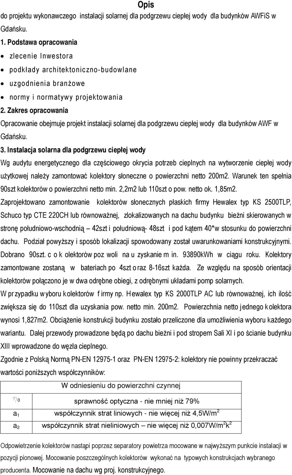 Zakres opracowania Opracowanie obejmuje projekt instalacji solarnej dla podgrzewu ciepłej wody dla budynków AWF w Gdańsku. 3.