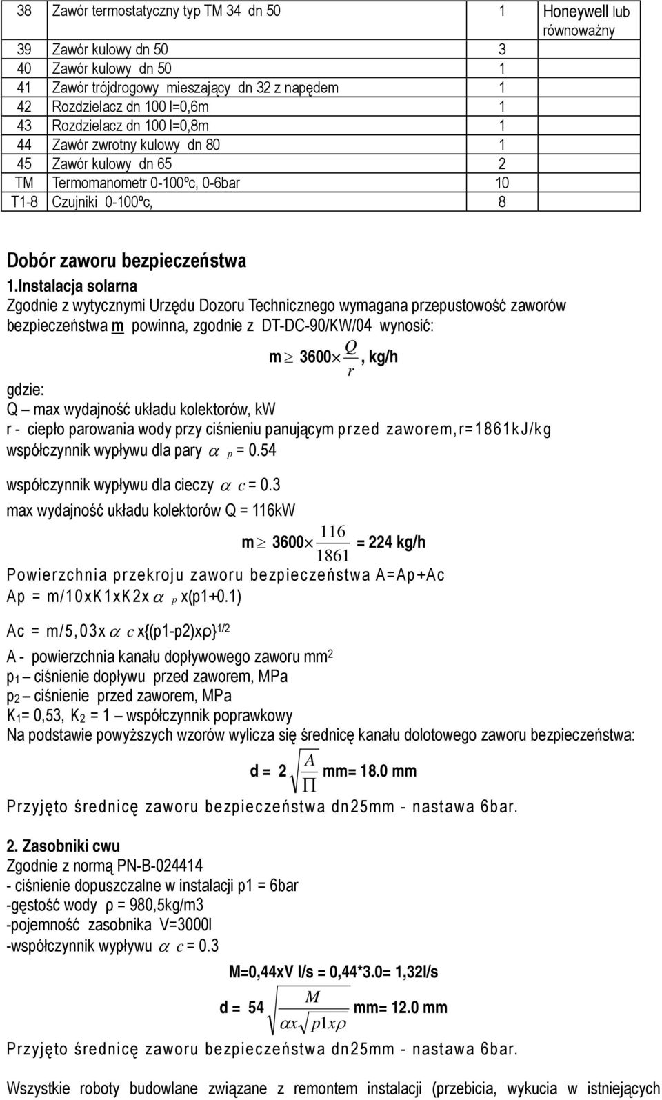 Instalacja solarna Zgodnie z wytycznymi Urzędu Dozoru Technicznego wymagana przepustowość zaworów bezpieczeństwa m powinna, zgodnie z DT-DC-90/KW/04 wynosić: m 3600 r Q, kg/h gdzie: Q max wydajność