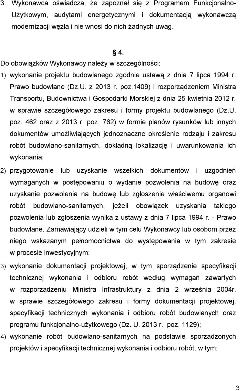 1409) i rozporządzeniem Ministra Transportu, Budownictwa i Gospodarki Morskiej z dnia 25 kwietnia 2012 r. w sprawie szczegółowego zakresu i formy projektu budowlanego (Dz.U. poz. 462 oraz z 2013 r.