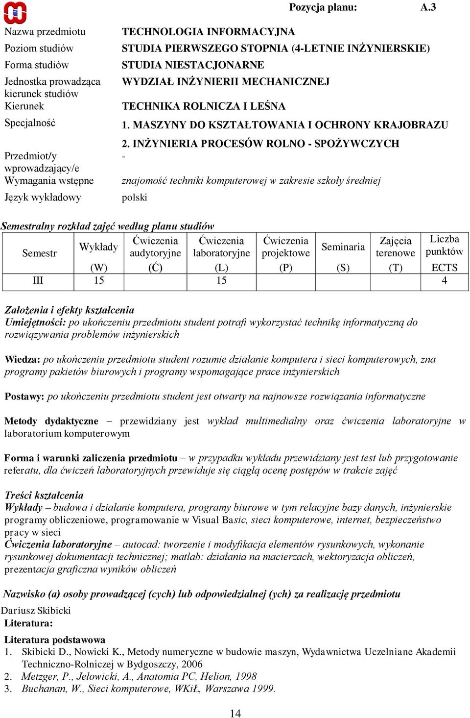 STUDIA PIERWSZEGO STOPNIA (4-LETNIE INŻYNIERSKIE) STUDIA NIESTACJONARNE WYDZIAŁ INŻYNIERII MECHANICZNEJ TECHNIKA ROLNICZA I LEŚNA 1. MASZYNY DO KSZTAŁTOWANIA I OCHRONY KRAJOBRAZU 2.