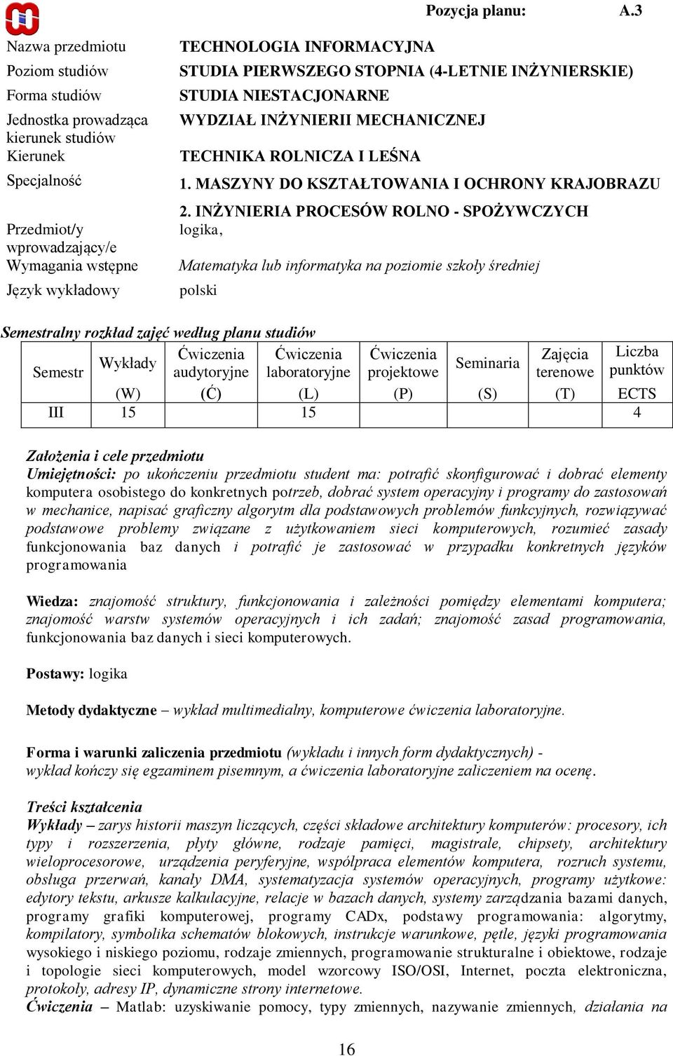 STUDIA PIERWSZEGO STOPNIA (4-LETNIE INŻYNIERSKIE) STUDIA NIESTACJONARNE WYDZIAŁ INŻYNIERII MECHANICZNEJ TECHNIKA ROLNICZA I LEŚNA 1. MASZYNY DO KSZTAŁTOWANIA I OCHRONY KRAJOBRAZU 2.