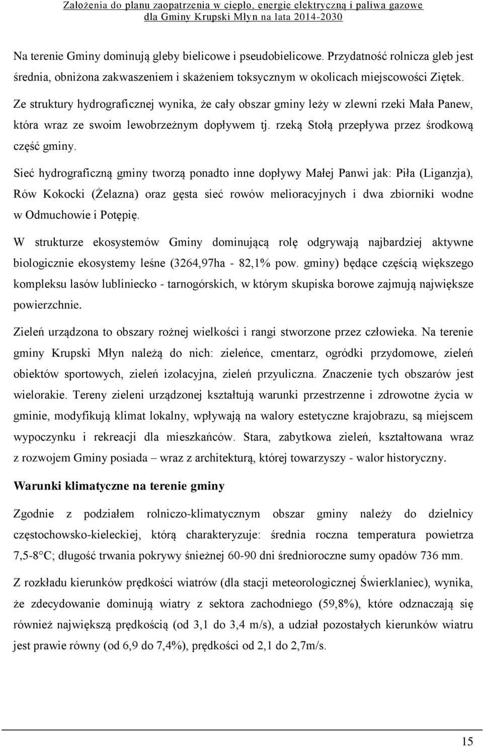 Sieć hydrograficzną gminy tworzą ponadto inne dopływy Małej Panwi jak: Piła (Liganzja), Rów Kokocki (Żelazna) oraz gęsta sieć rowów melioracyjnych i dwa zbiorniki wodne w Odmuchowie i Potępię.