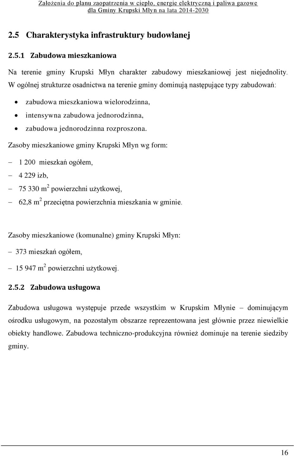 Zasoby mieszkaniowe gminy Krupski Młyn wg form: 1 200 mieszkań ogółem, 4 229 izb, 75 330 m 2 powierzchni użytkowej, 62,8 m 2 przeciętna powierzchnia mieszkania w gminie.