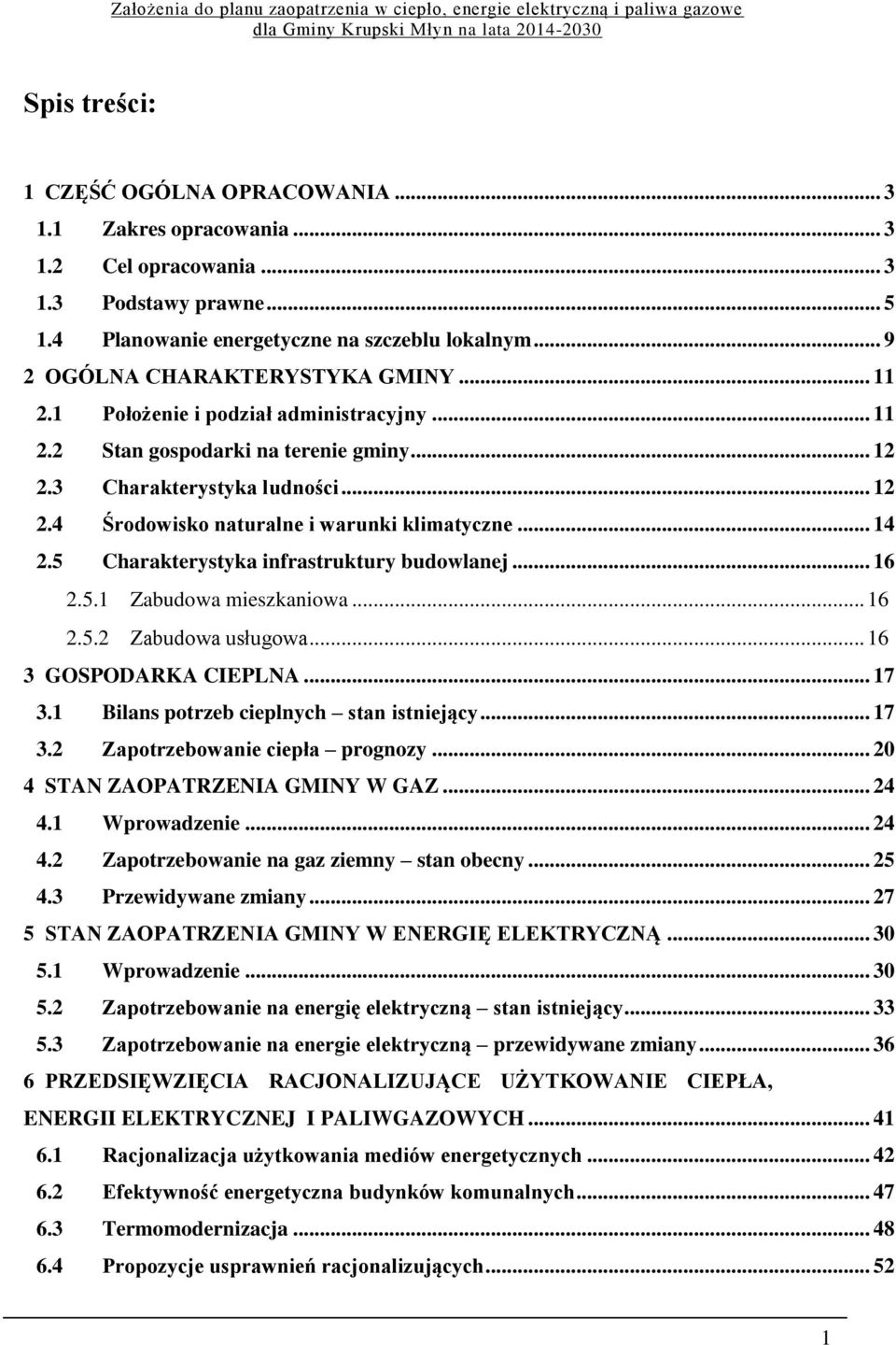 .. 14 2.5 Charakterystyka infrastruktury budowlanej... 16 2.5.1 Zabudowa mieszkaniowa... 16 2.5.2 Zabudowa usługowa... 16 3 GOSPODARKA CIEPLNA... 17 3.1 Bilans potrzeb cieplnych stan istniejący... 17 3.2 Zapotrzebowanie ciepła prognozy.