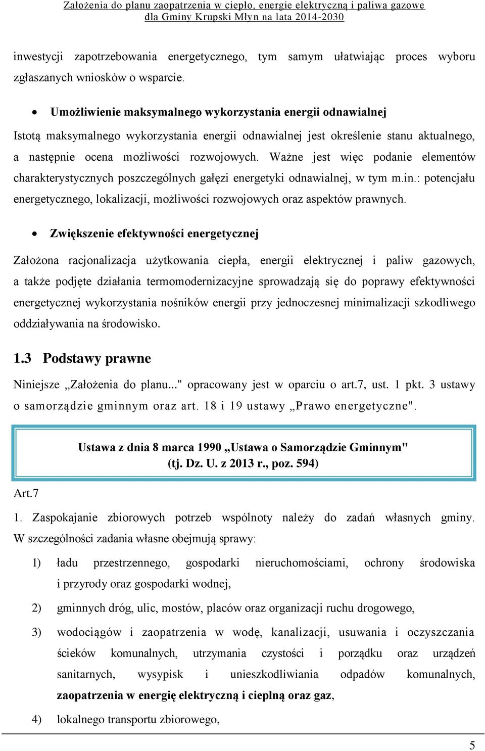 Ważne jest więc podanie elementów charakterystycznych poszczególnych gałęzi energetyki odnawialnej, w tym m.in.: potencjału energetycznego, lokalizacji, możliwości rozwojowych oraz aspektów prawnych.