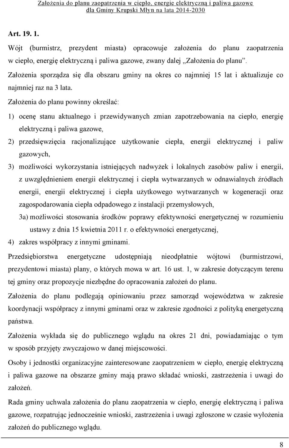 Założenia do planu powinny określać: 1) ocenę stanu aktualnego i przewidywanych zmian zapotrzebowania na ciepło, energię elektryczną i paliwa gazowe, 2) przedsięwzięcia racjonalizujące użytkowanie