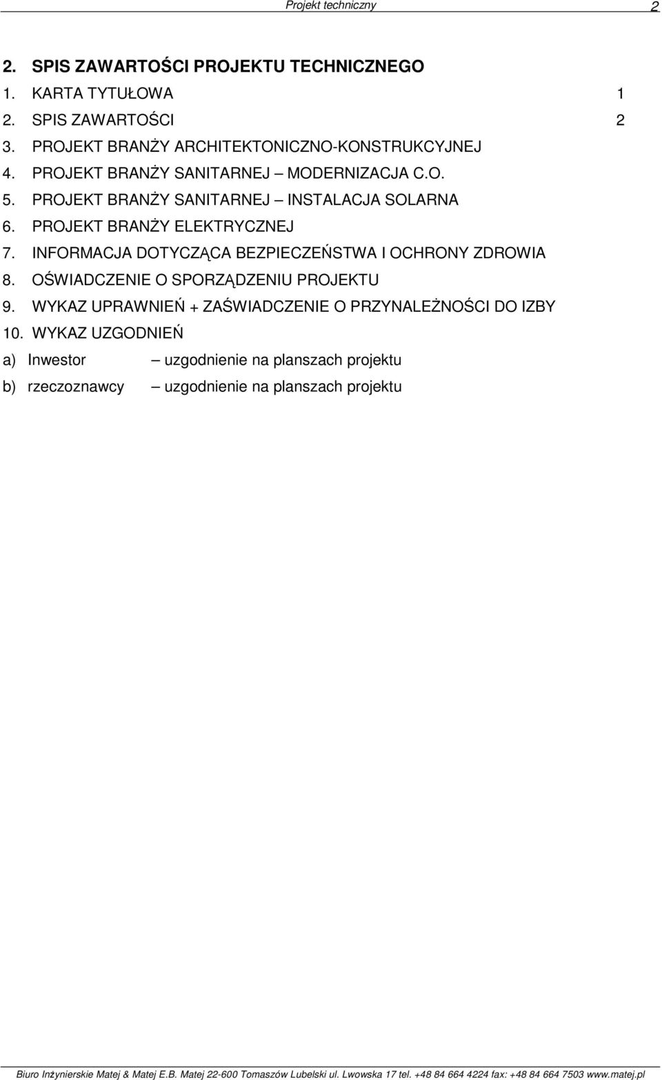 INFORMACJA DOTYCZĄCA BEZPIECZEŃSTWA I OCHRONY ZDROWIA 8. OŚWIADCZENIE O SPORZĄDZENIU PROJEKTU 9. WYKAZ UPRAWNIEŃ + ZAŚWIADCZENIE O PRZYNALEśNOŚCI DO IZBY 10.