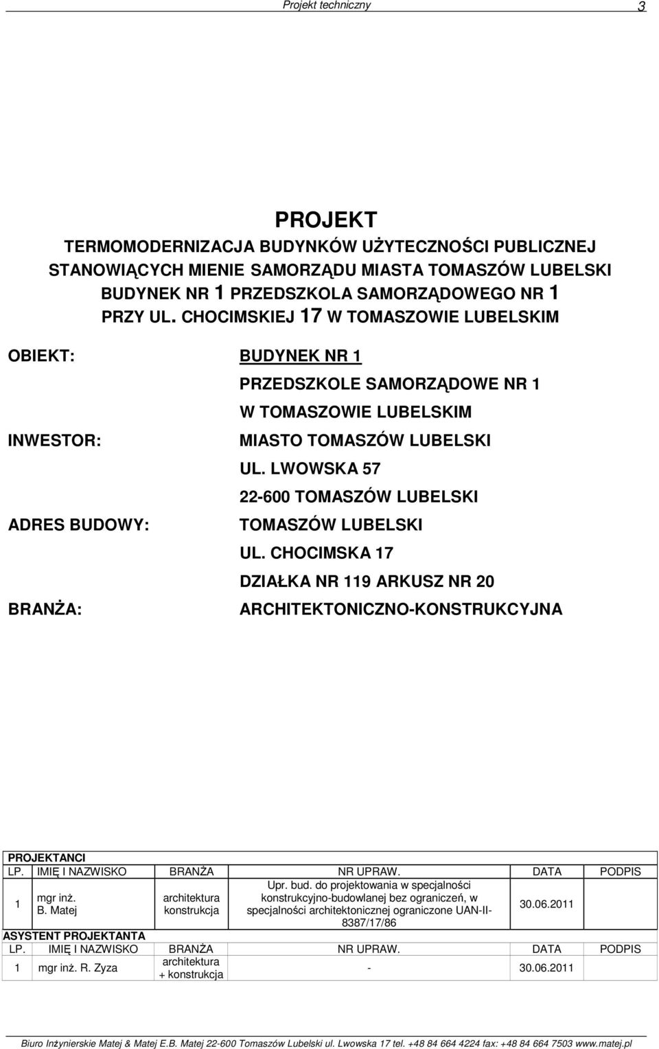 LWOWSKA 57 22-600 TOMASZÓW LUBELSKI TOMASZÓW LUBELSKI UL. CHOCIMSKA 17 DZIAŁKA NR 119 ARKUSZ NR 20 ARCHITEKTONICZNO-KONSTRUKCYJNA PROJEKTANCI LP. IMIĘ I NAZWISKO BRANśA NR UPRAW. DATA PODPIS Upr. bud.