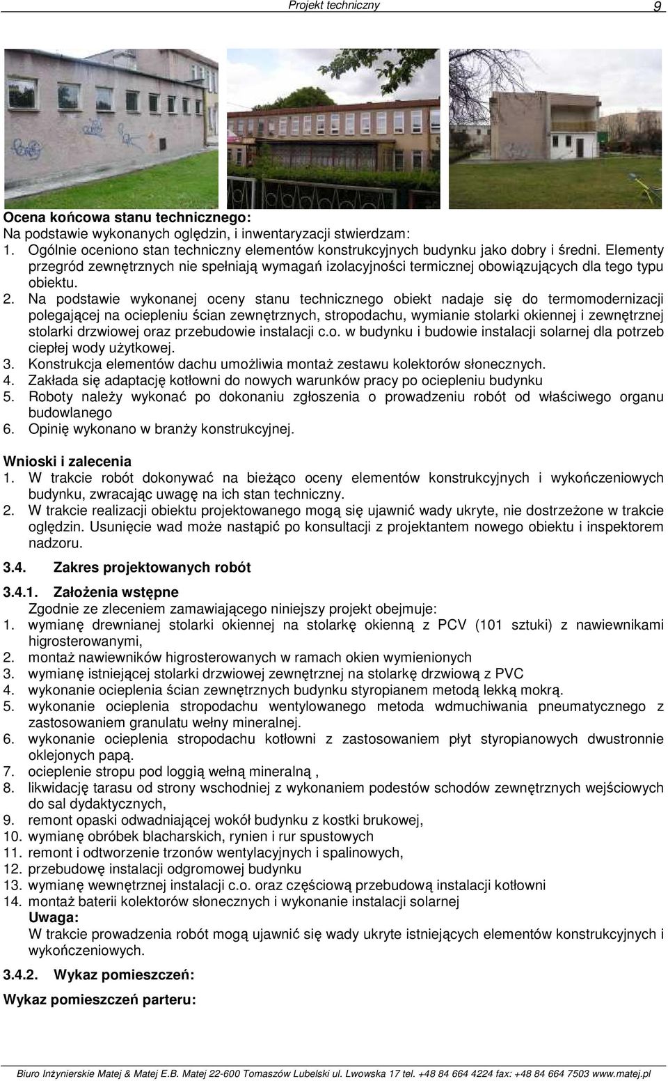 Elementy przegród zewnętrznych nie spełniają wymagań izolacyjności termicznej obowiązujących dla tego typu obiektu. 2.