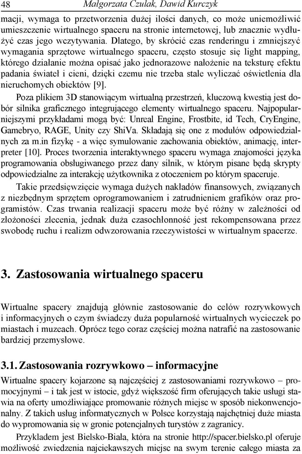 Dlatego, by skrócić czas renderingu i zmniejszyć wymagania sprzętowe wirtualnego spaceru, często stosuje się light mapping, którego działanie można opisać jako jednorazowe nałożenie na teksturę