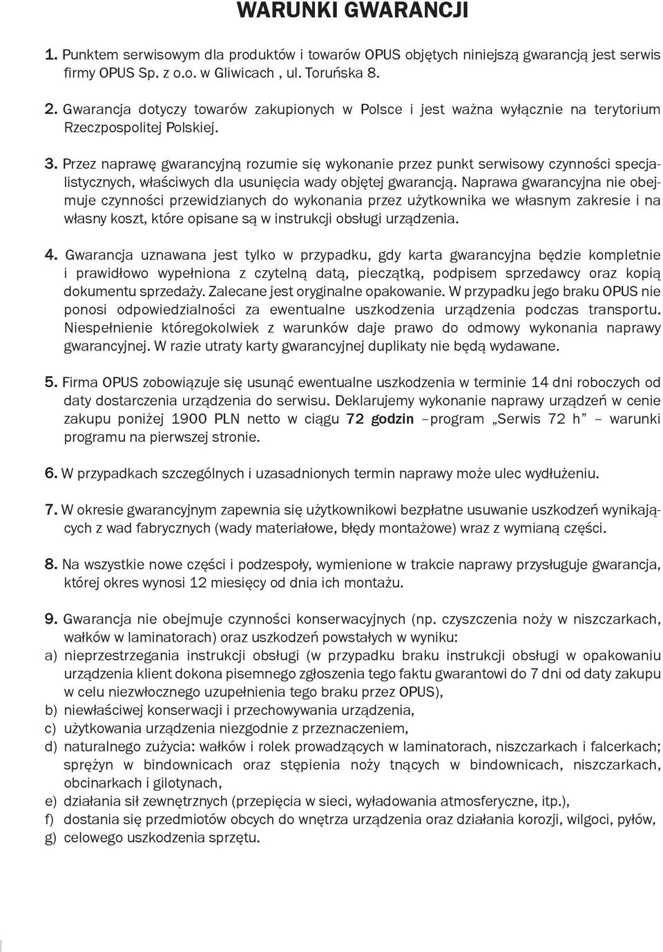 Gwarancja dotyczy towarów zakupionych w Polsce i jest ważna wyłącznie na terytorium 2. Rzeczpospolitej Gwarancja dotyczy Polskiej.