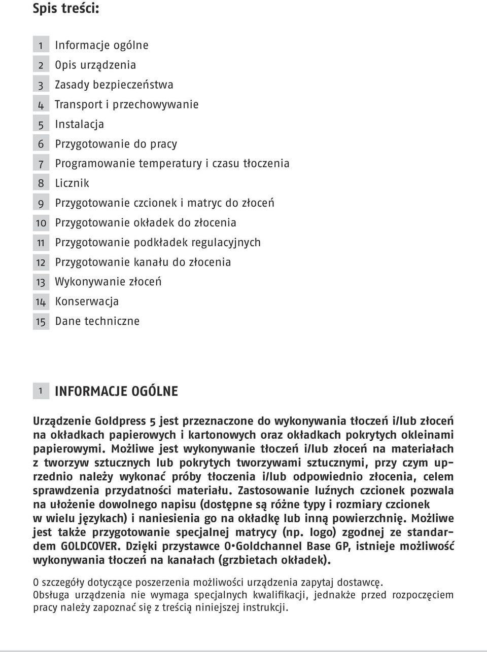 Konserwacja 156 Dane techniczne 1 INFORMACJE OGÓLNE Urządzenie Goldpress 5 jest przeznaczone do wykonywania tłoczeń i/lub złoceń na okładkach papierowych i kartonowych oraz okładkach pokrytych