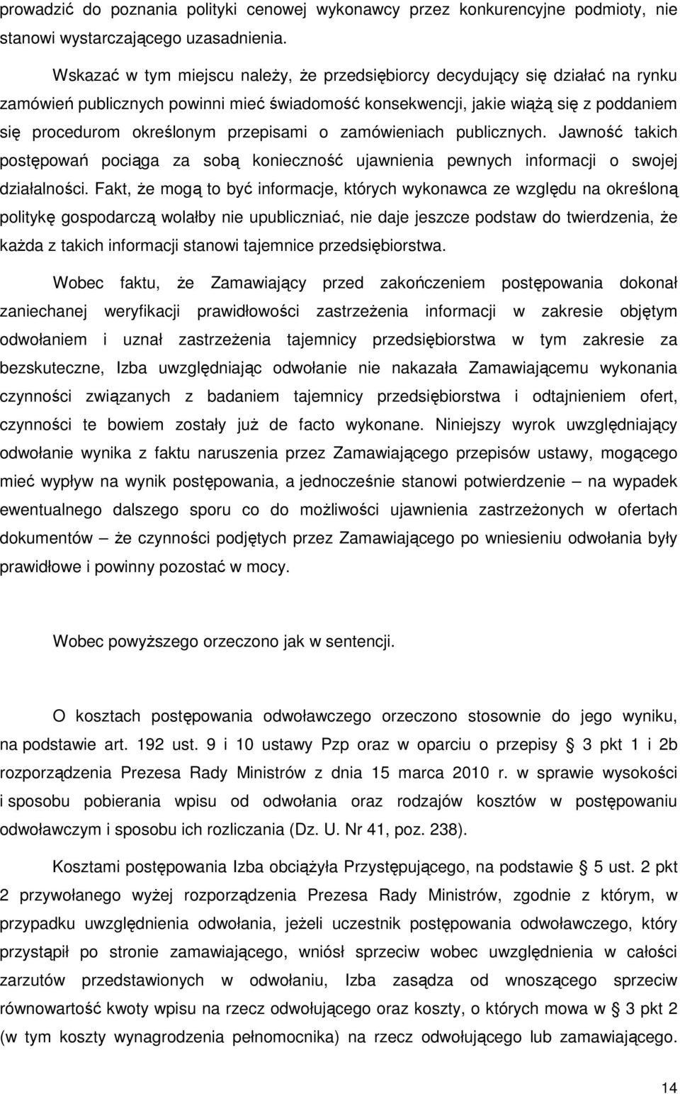 przepisami o zamówieniach publicznych. Jawność takich postępowań pociąga za sobą konieczność ujawnienia pewnych informacji o swojej działalności.