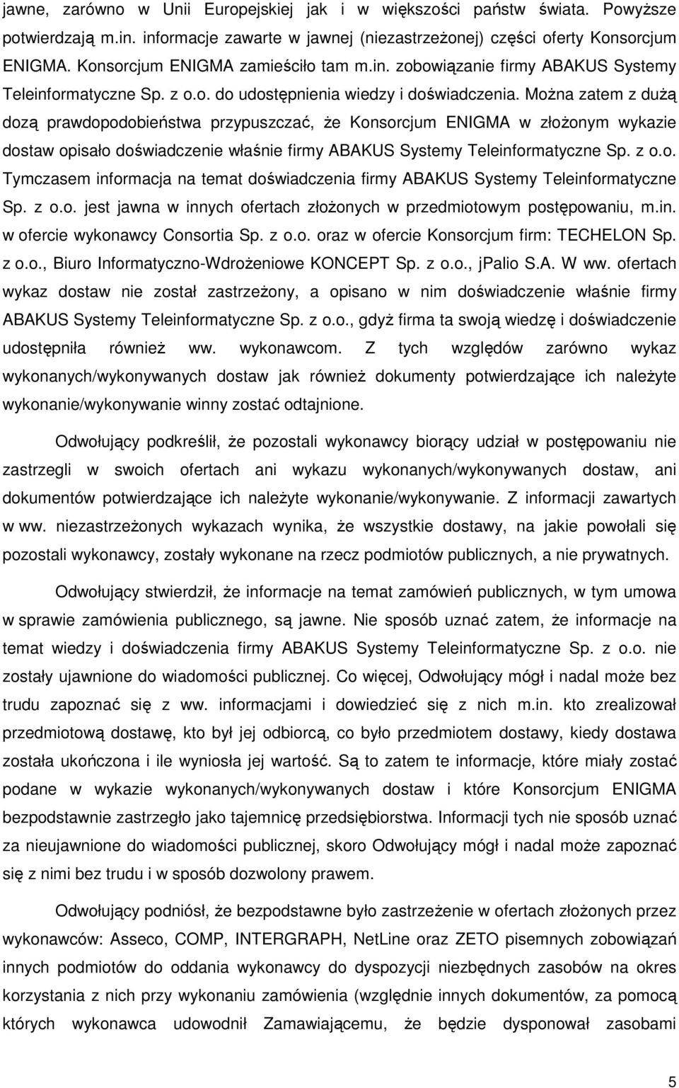 MoŜna zatem z duŝą dozą prawdopodobieństwa przypuszczać, Ŝe Konsorcjum ENIGMA w złoŝonym wykazie dostaw opisało doświadczenie właśnie firmy ABAKUS Systemy Teleinformatyczne Sp. z o.o. Tymczasem informacja na temat doświadczenia firmy ABAKUS Systemy Teleinformatyczne Sp.