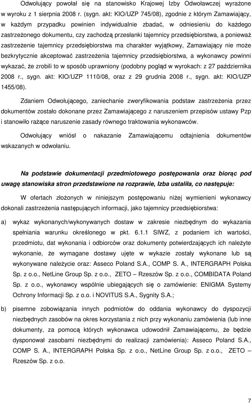 przedsiębiorstwa, a poniewaŝ zastrzeŝenie tajemnicy przedsiębiorstwa ma charakter wyjątkowy, Zamawiający nie moŝe bezkrytycznie akceptować zastrzeŝenia tajemnicy przedsiębiorstwa, a wykonawcy powinni