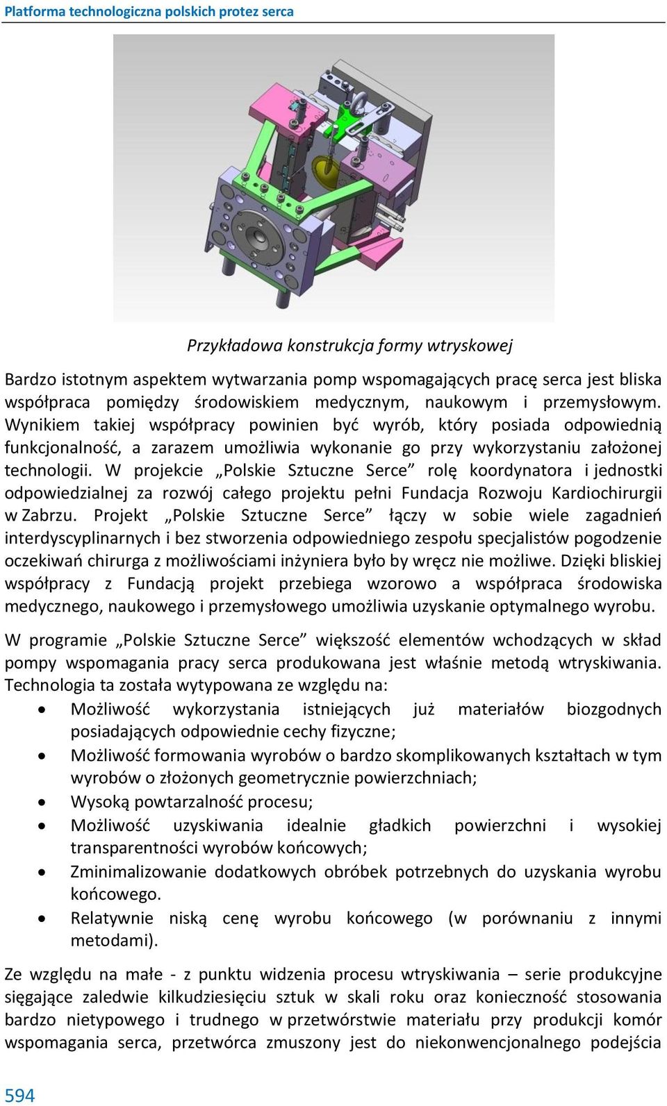 W projekcie Polskie Sztuczne Serce rolę koordynatora i jednostki odpowiedzialnej za rozwój całego projektu pełni Fundacja Rozwoju Kardiochirurgii w Zabrzu.