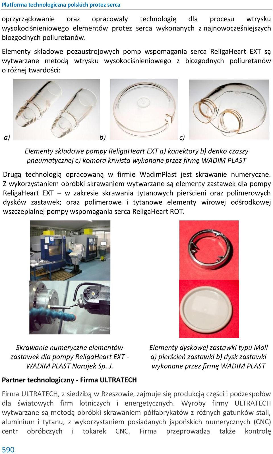 pompy ReligaHeart EXT a) konektory b) denko czaszy pneumatycznej c) komora krwista wykonane przez firmę WADIM PLAST Drugą technologią opracowaną w firmie WadimPlast jest skrawanie numeryczne.