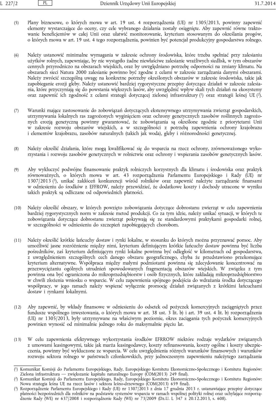 Aby zapewnić równe traktowanie beneficjentów w całej Unii oraz ułatwić monitorowanie, kryterium stosowanym do określania progów, o których mowa w art. 19 ust.