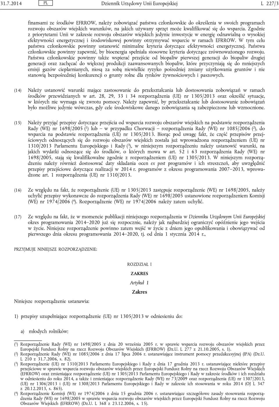 Zgodnie z priorytetami Unii w zakresie rozwoju obszarów wiejskich jedynie inwestycje w energię odnawialną o wysokiej efektywności energetycznej i środowiskowej powinny otrzymywać wsparcie w ramach