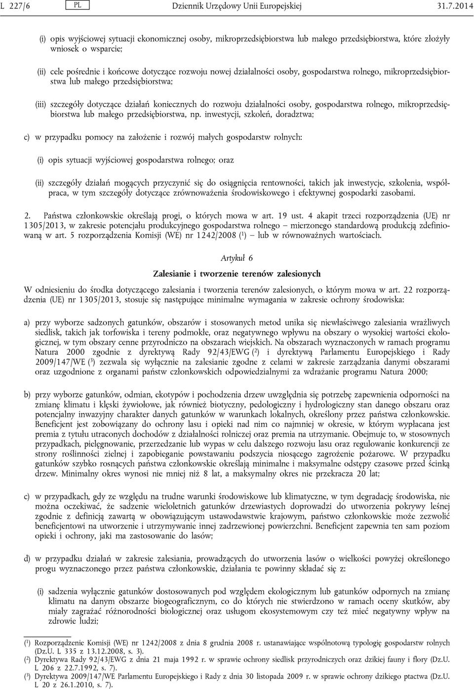 2014 (i) opis wyjściowej sytuacji ekonomicznej osoby, mikroprzedsiębiorstwa lub małego przedsiębiorstwa, które złożyły wniosek o wsparcie; (ii) cele pośrednie i końcowe dotyczące rozwoju nowej