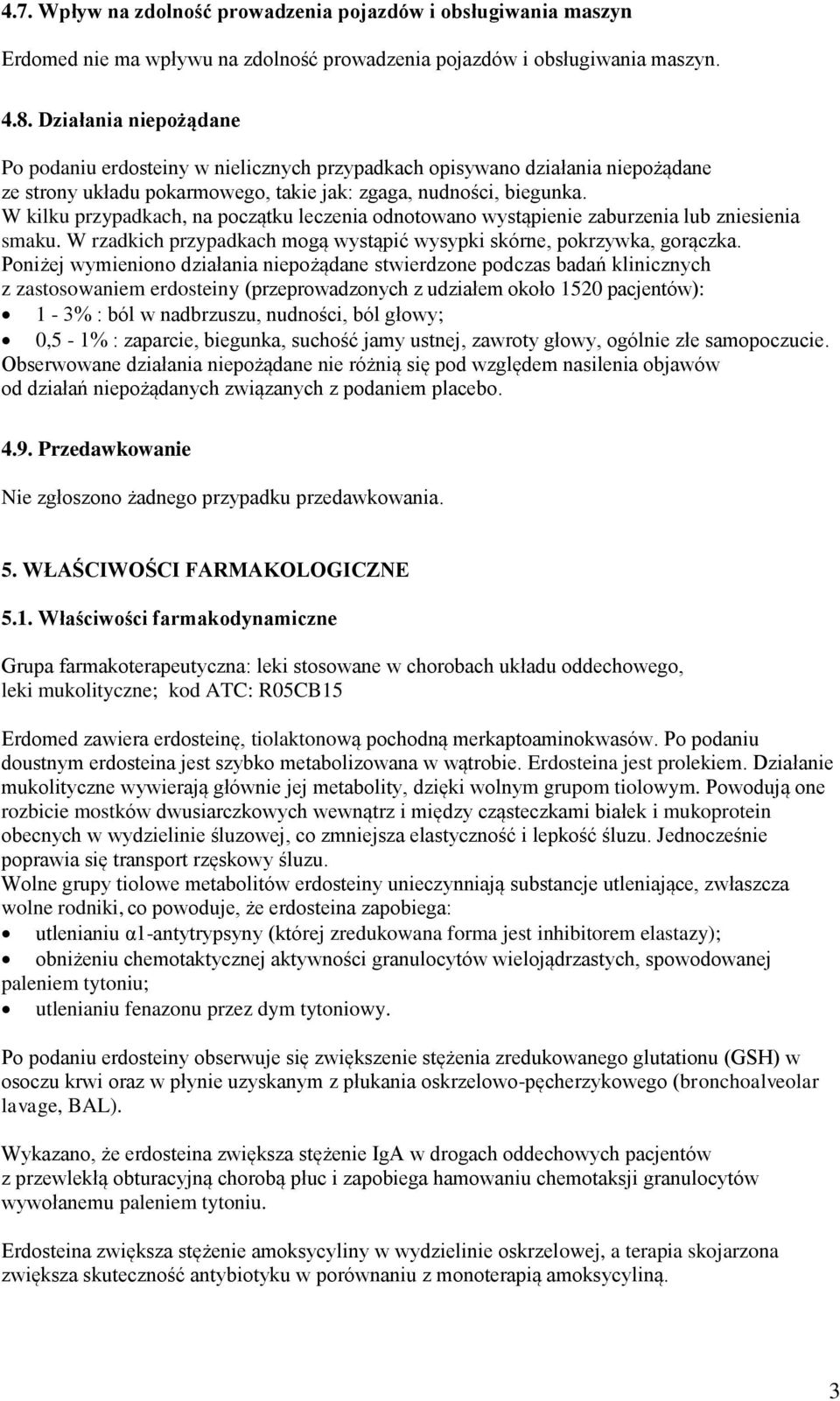 W kilku przypadkach, na początku leczenia odnotowano wystąpienie zaburzenia lub zniesienia smaku. W rzadkich przypadkach mogą wystąpić wysypki skórne, pokrzywka, gorączka.