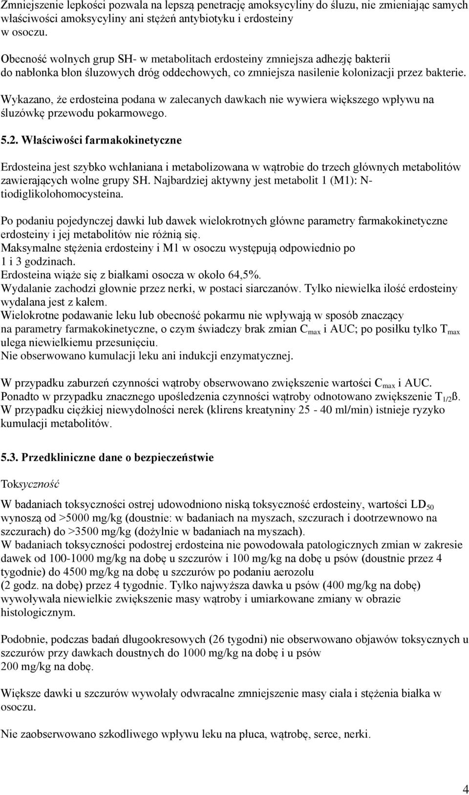 Wykazano, że erdosteina podana w zalecanych dawkach nie wywiera większego wpływu na śluzówkę przewodu pokarmowego. 5.2.