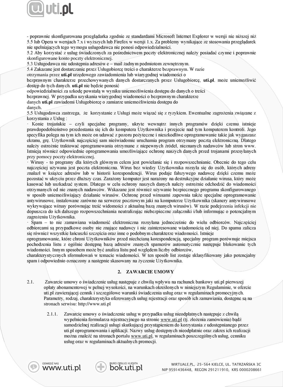 5.2 Aby korzystać z usług świadczonych za pośrednictwem poczty elektronicznej należy posiadać czynne i poprawnie skonfigurowane konto poczty elektronicznej. 5.