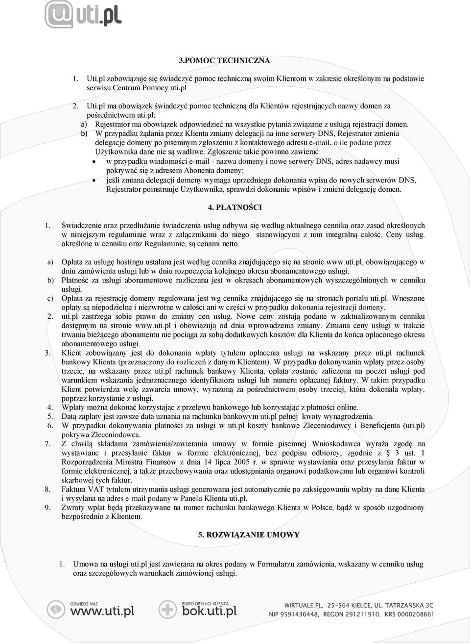 b) W przypadku żądania przez Klienta zmiany delegacji na inne serwery DNS, Rejestrator zmienia delegację domeny po pisemnym zgłoszeniu z kontaktowego adresu e-mail, o ile podane przez Użytkownika