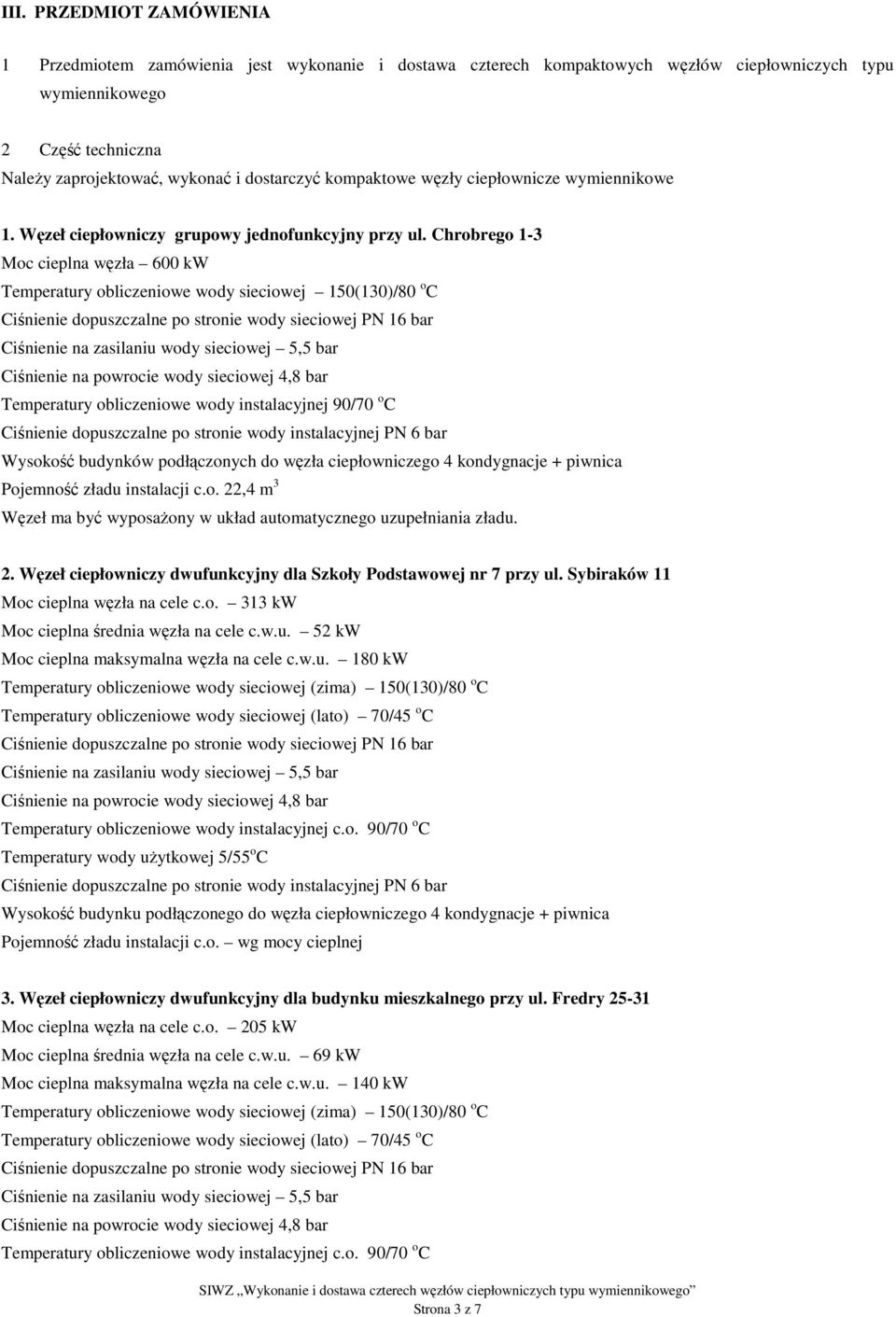 Chrobrego 1-3 Moc cieplna węzła 600 kw Temperatury obliczeniowe wody sieciowej 150(130)/80 o C Temperatury obliczeniowe wody instalacyjnej 90/70 o C Wysokość budynków podłączonych do węzła