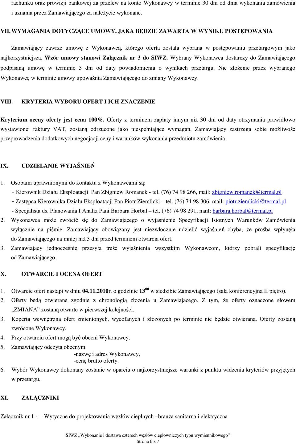 Wzór umowy stanowi Załącznik nr 3 do SIWZ. Wybrany Wykonawca dostarczy do Zamawiającego podpisaną umowę w terminie 3 dni od daty powiadomienia o wynikach przetargu.