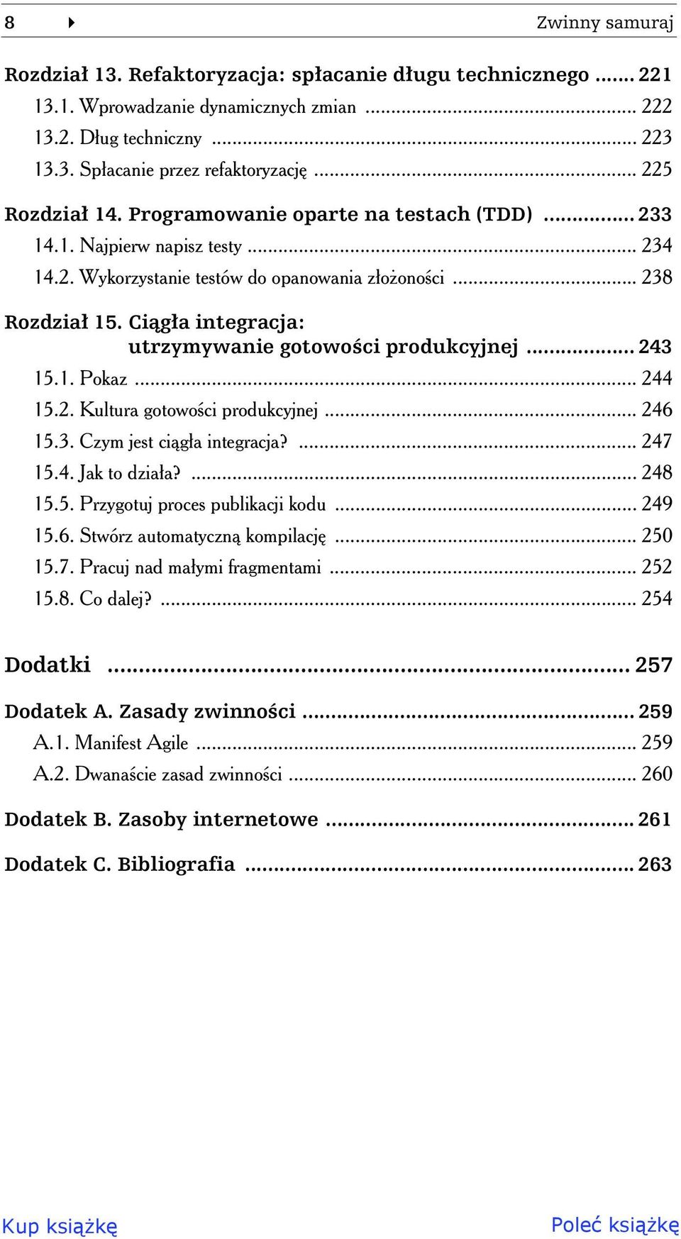 Ci g a integracja: utrzymywanie gotowo ci produkcyjnej... 243 15.1. Pokaz... 244 15.2. Kultura gotowo ci produkcyjnej... 246 15.3. Czym jest ci g a integracja?... 247 15.4. Jak to dzia a?... 248 15.5. Przygotuj proces publikacji kodu.