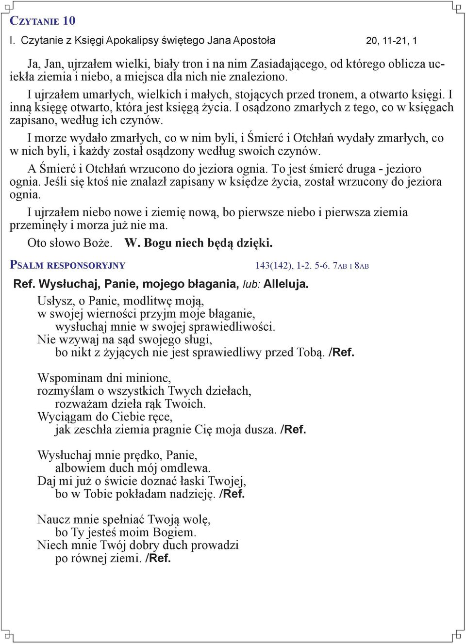 znaleziono. I ujrzałem umarłych, wielkich i małych, stojących przed tronem, a otwarto księgi. I inną księgę otwarto, która jest księgą życia.