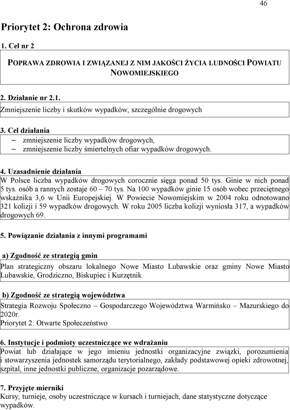 Uzasadnienie działania W Polsce liczba wypadków drogowych corocznie sięga ponad 50 tys. Ginie w nich ponad 5 tys. osób a rannych zostaje 60 70 tys.