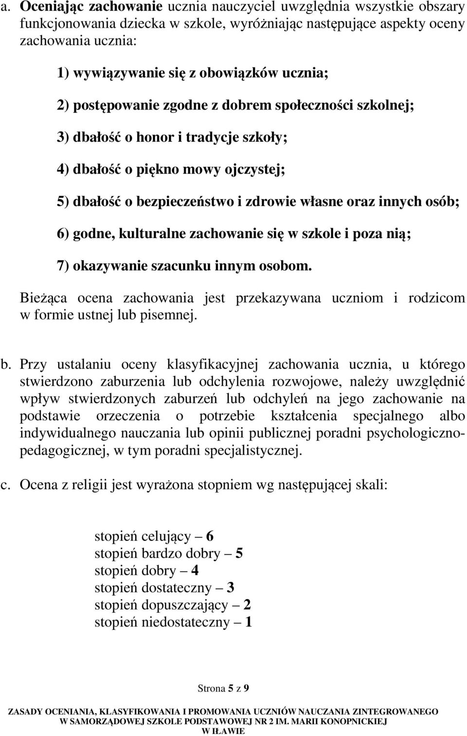 6) godne, kulturalne zachowanie się w szkole i poza nią; 7) okazywanie szacunku innym osobom. Bieżąca ocena zachowania jest przekazywana uczniom i rodzicom w formie ustnej lub pisemnej. b.