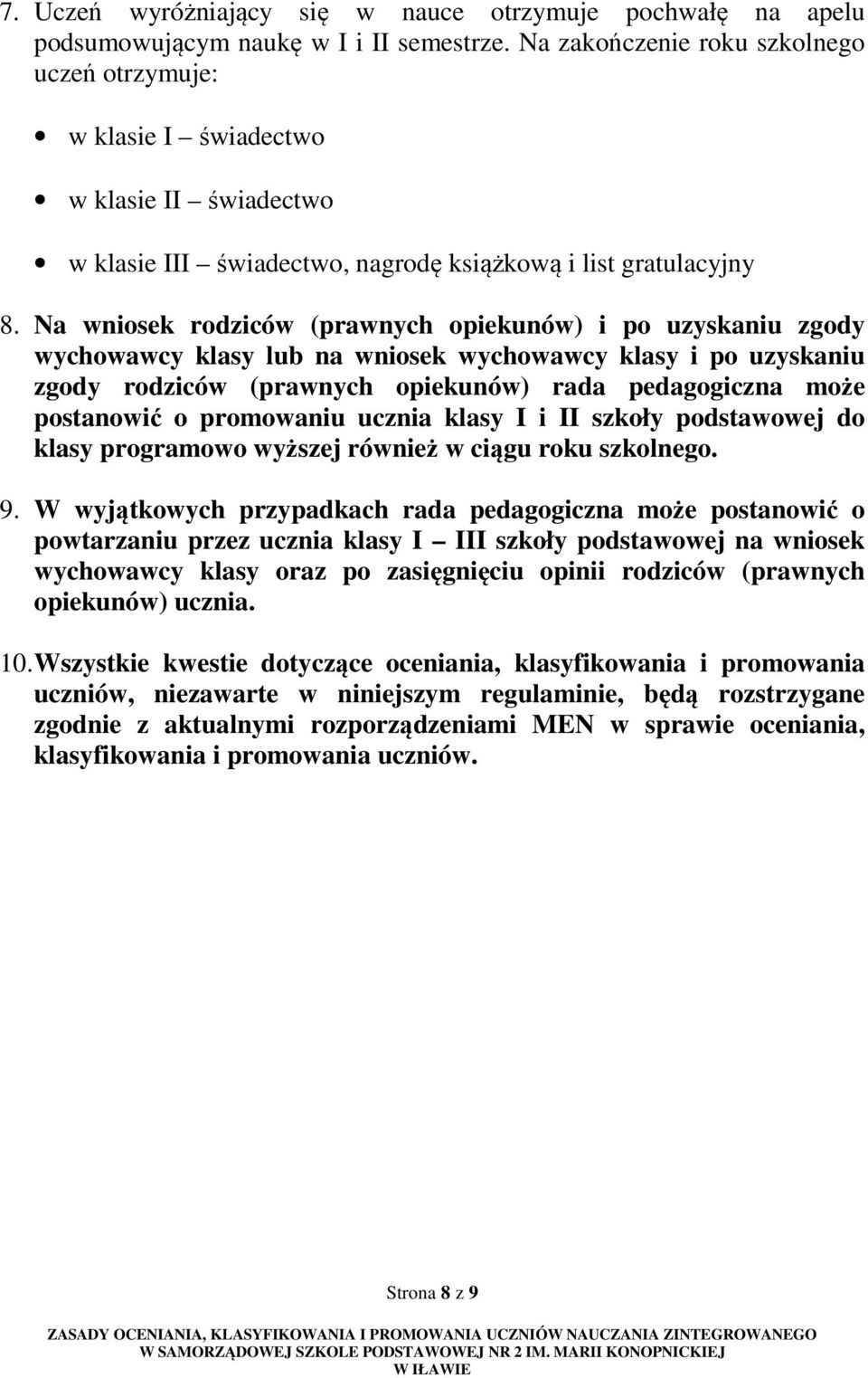 Na wniosek rodziców (prawnych opiekunów) i po uzyskaniu zgody wychowawcy klasy lub na wniosek wychowawcy klasy i po uzyskaniu zgody rodziców (prawnych opiekunów) rada pedagogiczna może postanowić o