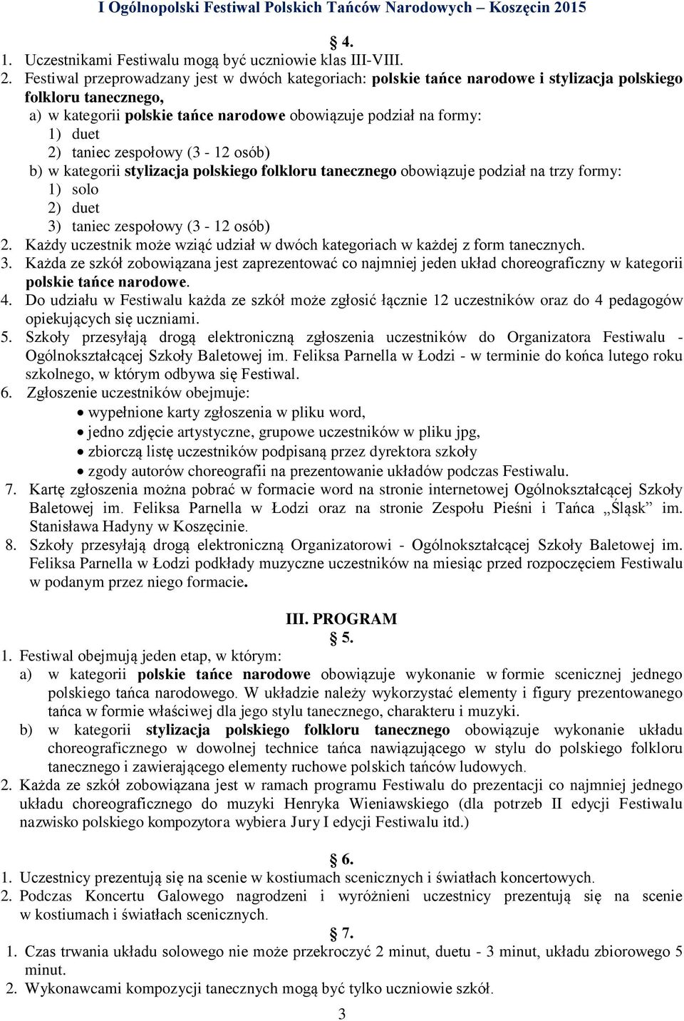 taniec zespołowy (3-12 osób) b) w kategorii stylizacja polskiego folkloru tanecznego obowiązuje podział na trzy formy: 1) solo 2) duet 3) taniec zespołowy (3-12 osób) 2.