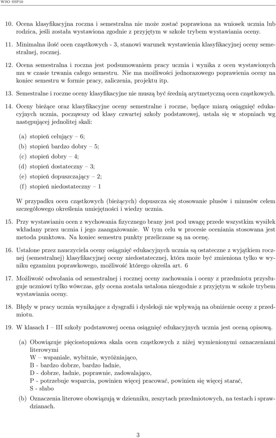 Ocena semestralna i roczna jest podsumowaniem pracy ucznia i wynika z ocen wystawionych mu w czasie trwania całego semestru.