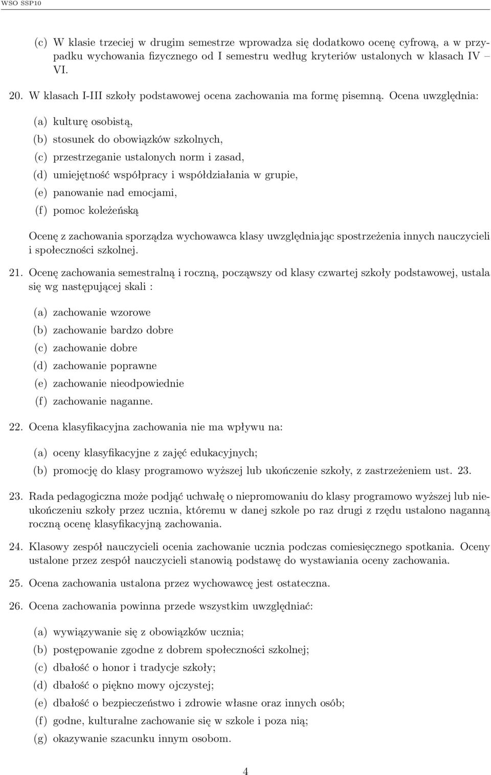 Ocena uwzględnia: (a) kulturę osobistą, (b) stosunek do obowiązków szkolnych, (c) przestrzeganie ustalonych norm i zasad, (d) umiejętność współpracy i współdziałania w grupie, (e) panowanie nad