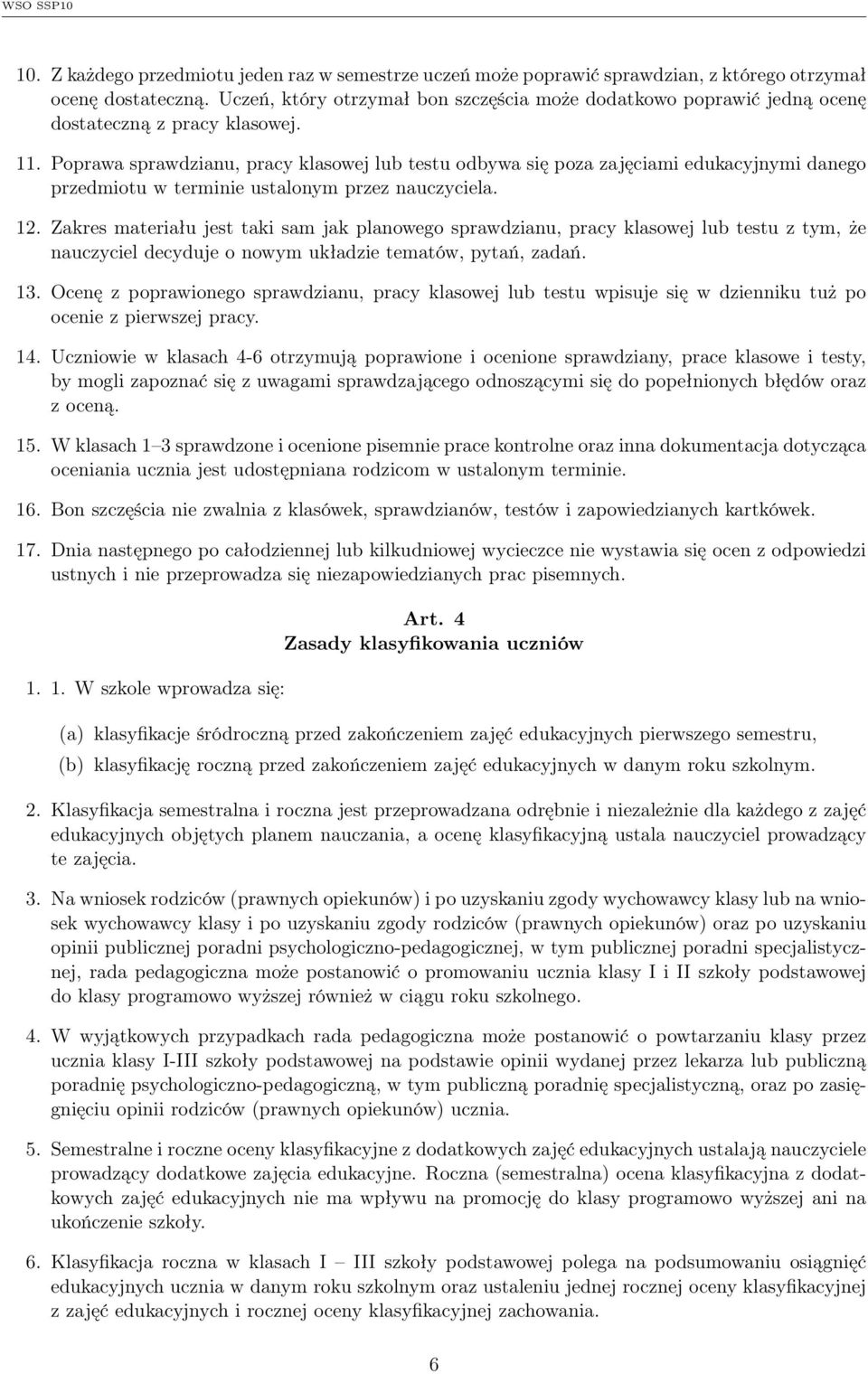 Poprawa sprawdzianu, pracy klasowej lub testu odbywa się poza zajęciami edukacyjnymi danego przedmiotu w terminie ustalonym przez nauczyciela. 12.