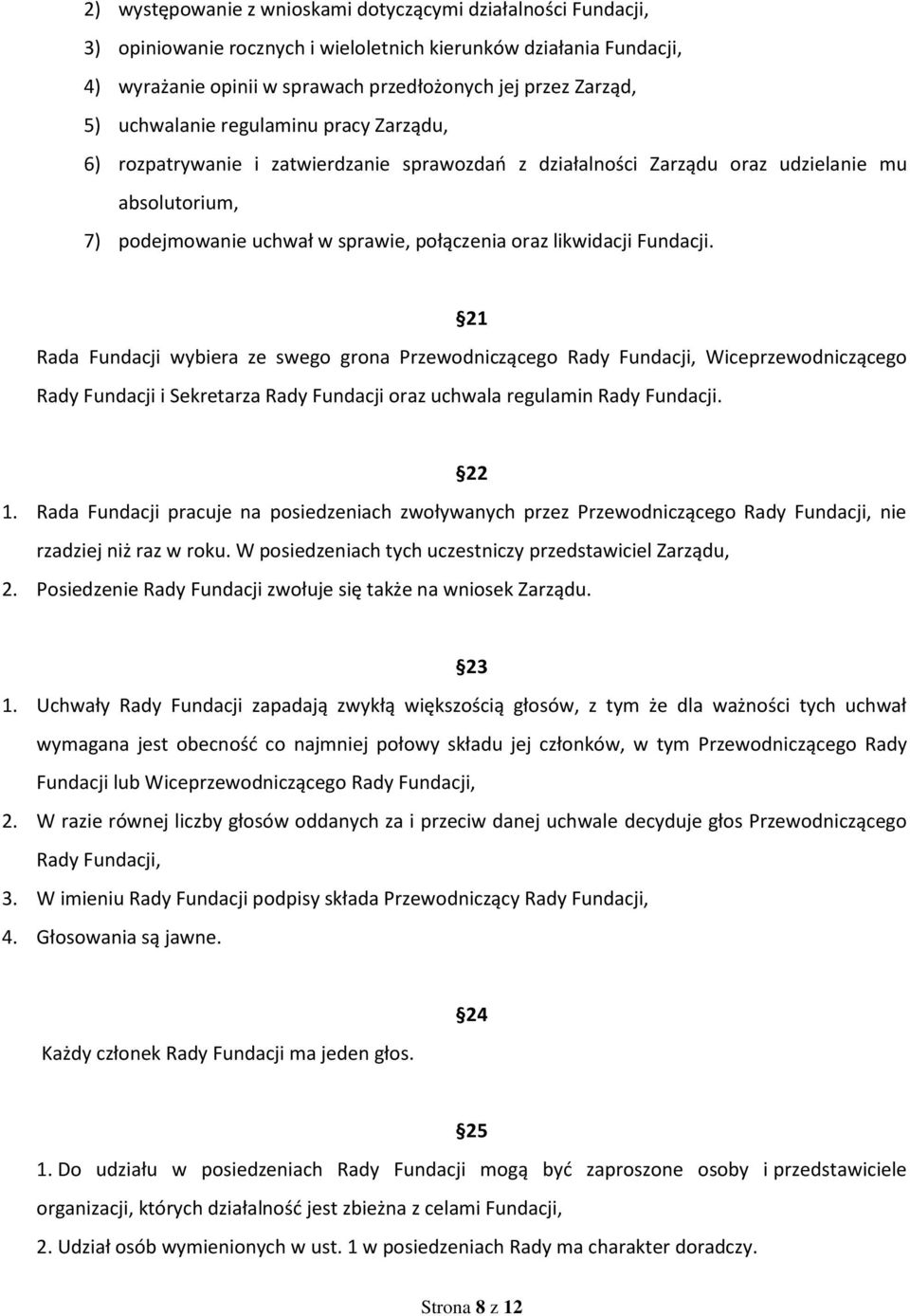 Fundacji. 21 Rada Fundacji wybiera ze swego grona Przewodniczącego Rady Fundacji, Wiceprzewodniczącego Rady Fundacji i Sekretarza Rady Fundacji oraz uchwala regulamin Rady Fundacji. 22 1.