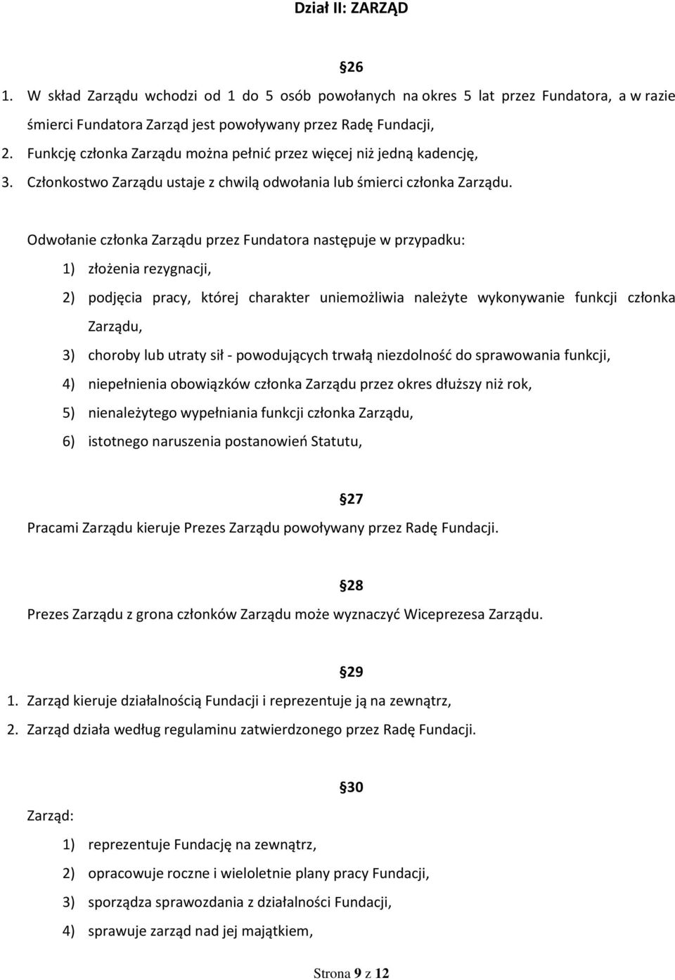 Odwołanie członka Zarządu przez Fundatora następuje w przypadku: 1) złożenia rezygnacji, 2) podjęcia pracy, której charakter uniemożliwia należyte wykonywanie funkcji członka Zarządu, 3) choroby lub