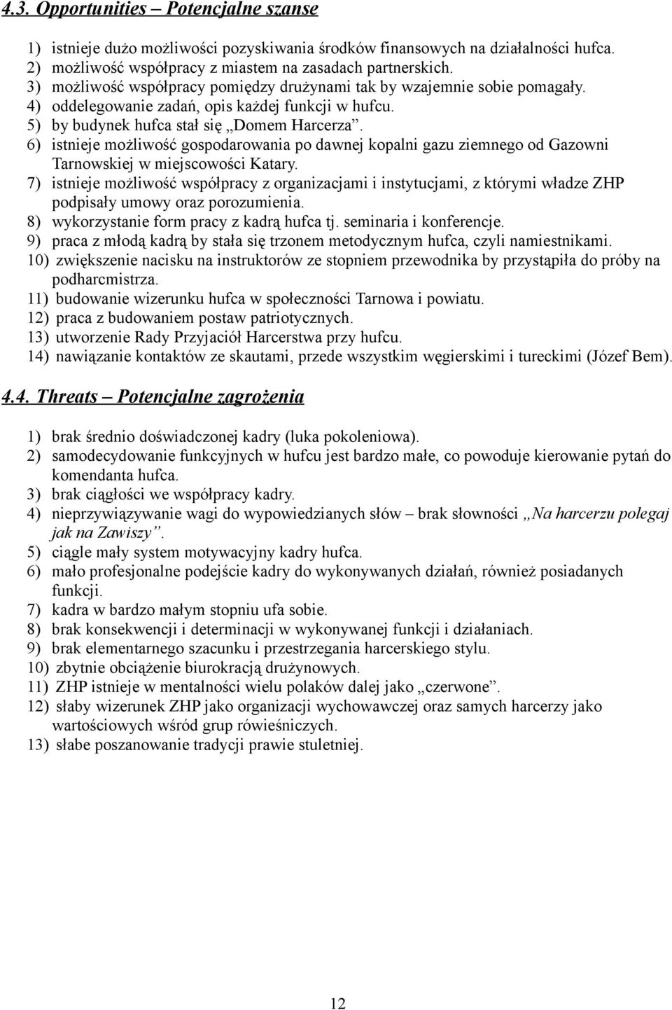 6) istnieje możliwość gospodarowania po dawnej kopalni gazu ziemnego od Gazowni Tarnowskiej w miejscowości Katary.