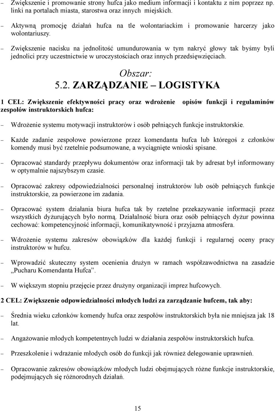 Zwiększenie nacisku na jednolitość umundurowania w tym nakryć głowy tak byśmy byli jednolici przy uczestnictwie w uroczystościach oraz innych przedsięwzięciach. Obszar: 5.2.