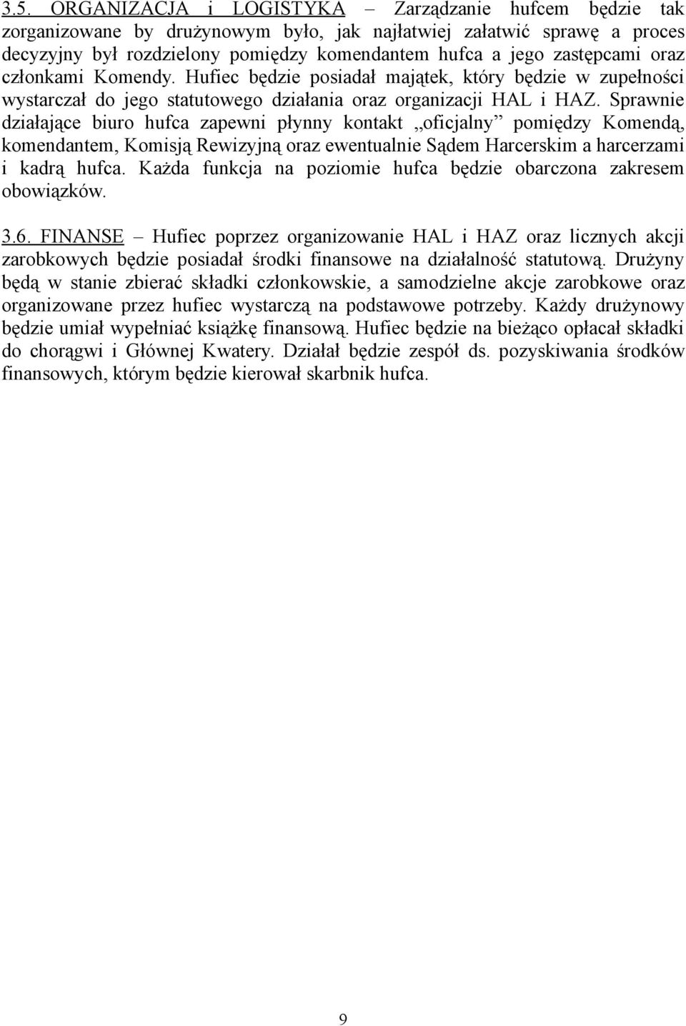 Sprawnie działające biuro hufca zapewni płynny kontakt oficjalny pomiędzy Komendą, komendantem, Komisją Rewizyjną oraz ewentualnie Sądem Harcerskim a harcerzami i kadrą hufca.