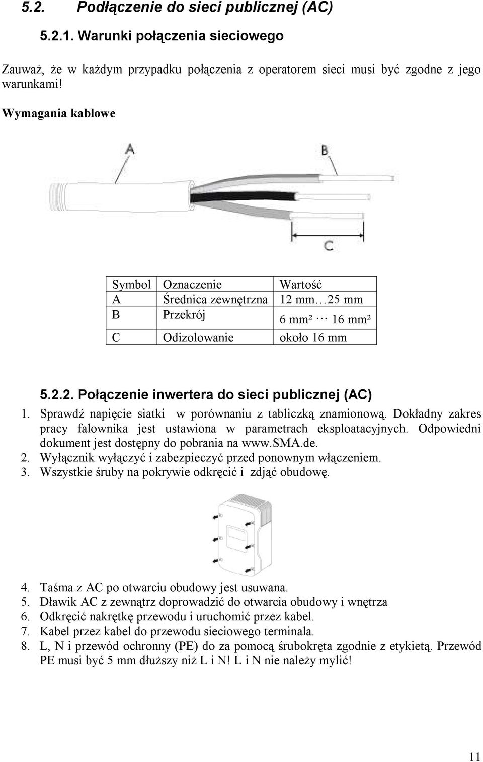 Sprawdź napięcie siatki w porównaniu z tabliczką znamionową. Dokładny zakres pracy falownika jest ustawiona w parametrach eksploatacyjnych. Odpowiedni dokument jest dostępny do pobrania na www.sma.de.