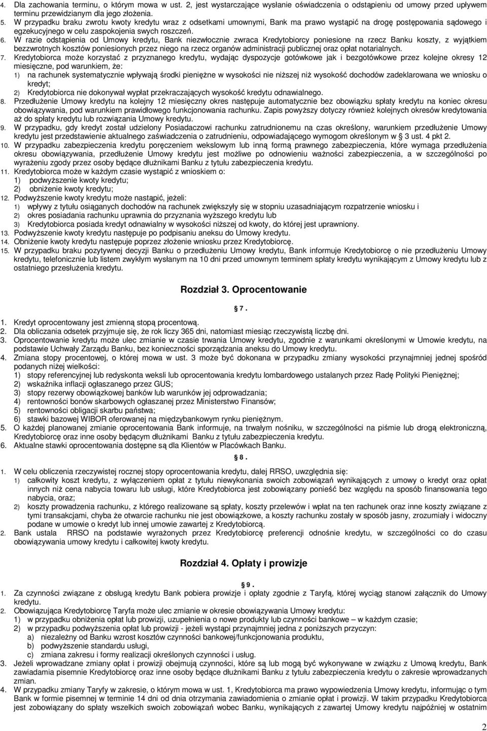 W razie odstąpienia od Umowy kredytu, Bank niezwłocznie zwraca Kredytobiorcy poniesione na rzecz Banku koszty, z wyjątkiem bezzwrotnych kosztów poniesionych przez niego na rzecz organów administracji