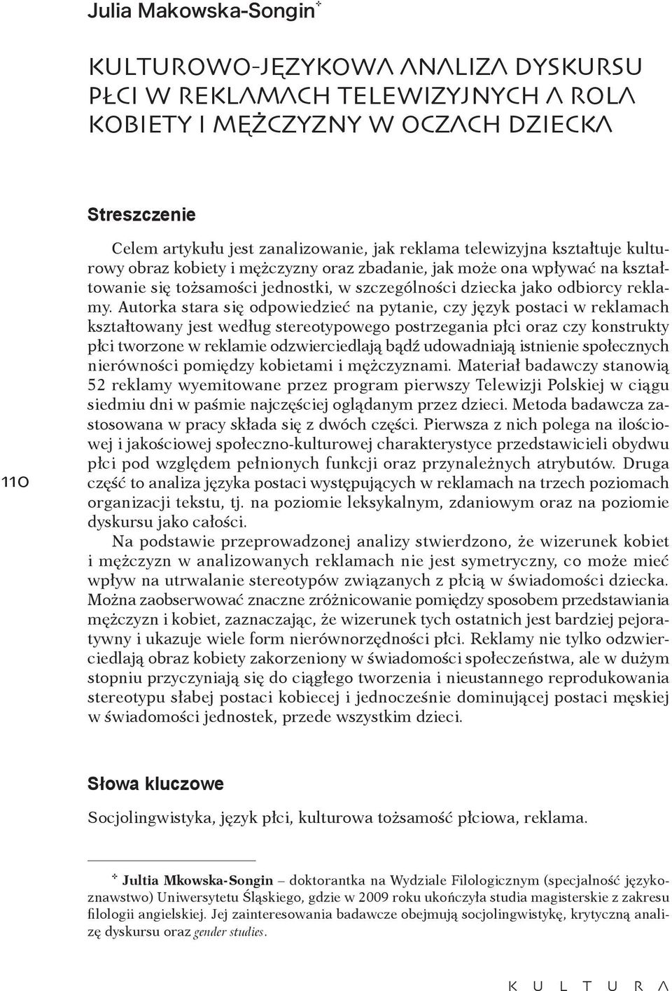 Autorka stara się odpowiedzieć na pytanie, czy język postaci w reklamach kształtowany jest według stereotypowego postrzegania płci oraz czy konstrukty płci tworzone w reklamie odzwierciedlają bądź